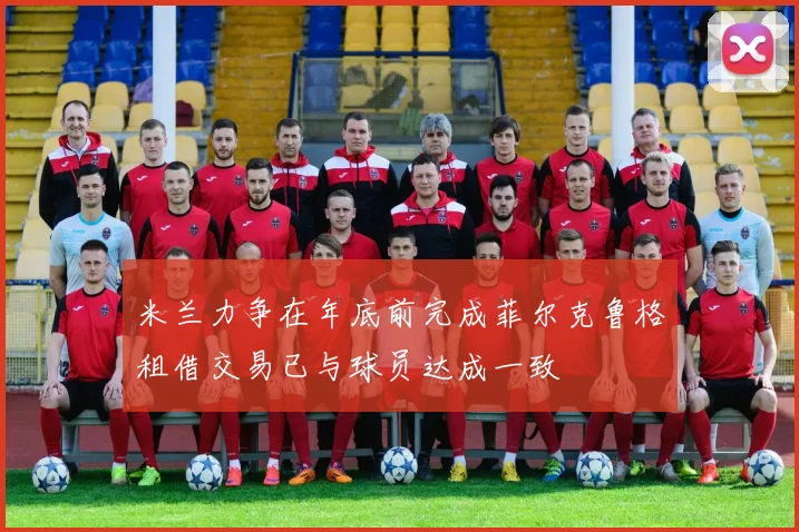 米兰力争在年底前完成菲尔克鲁格租借交易已与球员达成一致