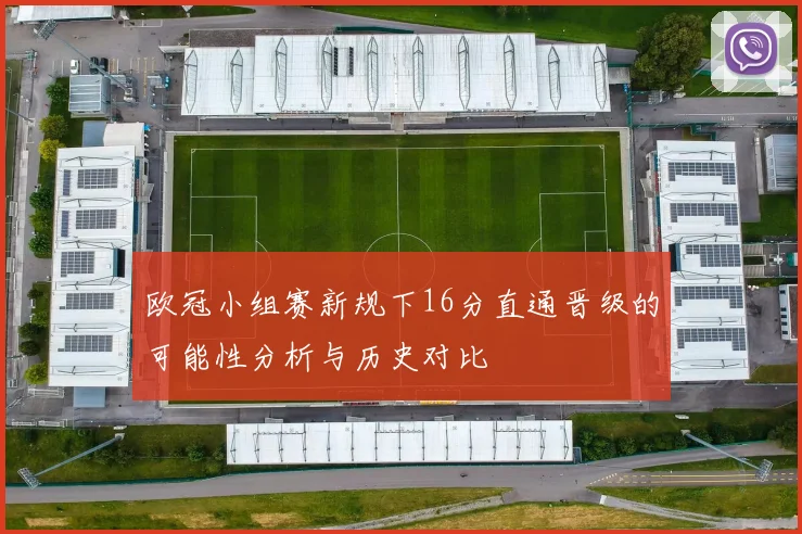 欧冠小组赛新规下16分直通晋级的可能性分析与历史对比